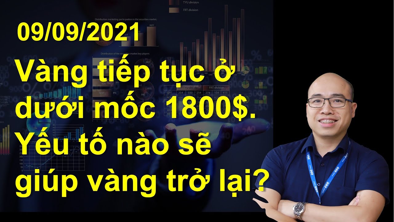 Video 09/09/2021: Vàng tiếp tục ở dưới mốc 1800$. Yếu tố nào sẽ giúp vàng trở lại?