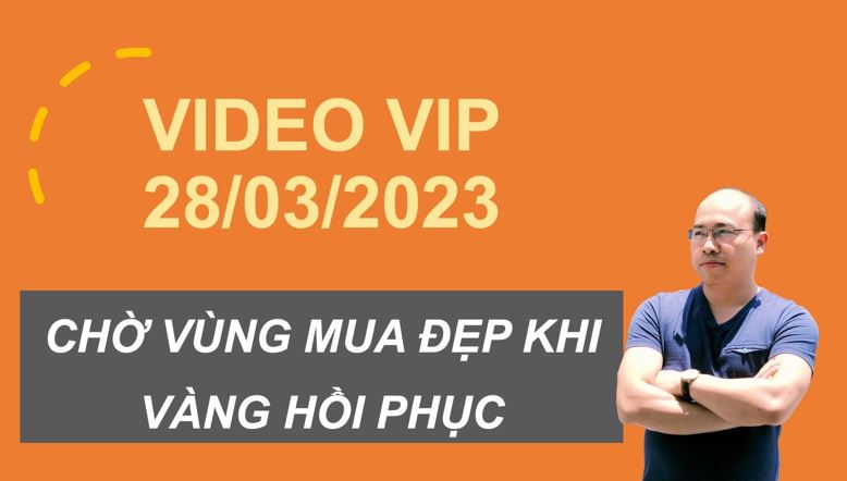 VIDEO 28/03/2023: Chờ vùng mua khi giá vàng hồi phục