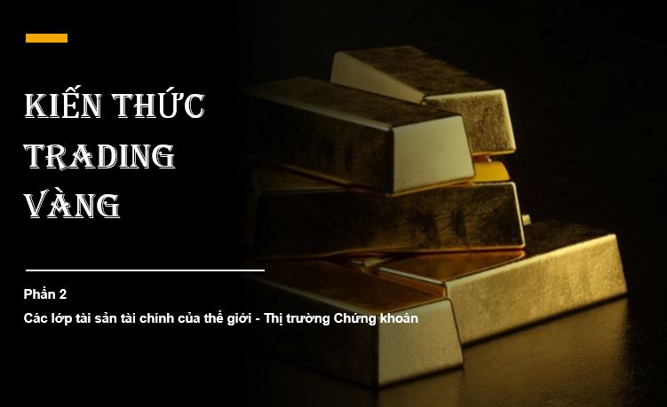 Đào tạo kiến thức trading vàng – Phần 2: Các lớp tài sản tài chính của thế giới &#8211; Thị trường Chứng khoán