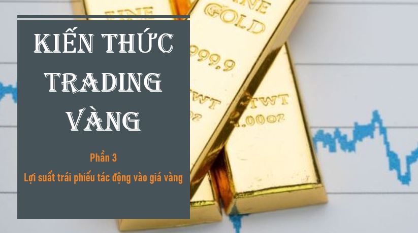 Đào tạo kiến thức trading vàng – Phần 3: Lợi suất trái phiếu tác động vào giá vàng